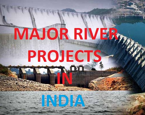 MAJOR DAM AND RIVER PROJECTS IN INDIA